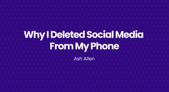 Why I Deleted Social Media From My Phone